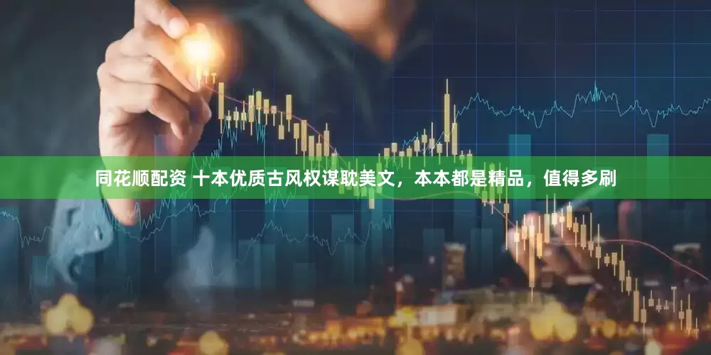 同花顺配资 十本优质古风权谋耽美文，本本都是精品，值得多刷